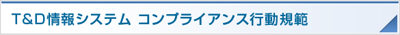 T&D情報システム コンプライアンス行動規範